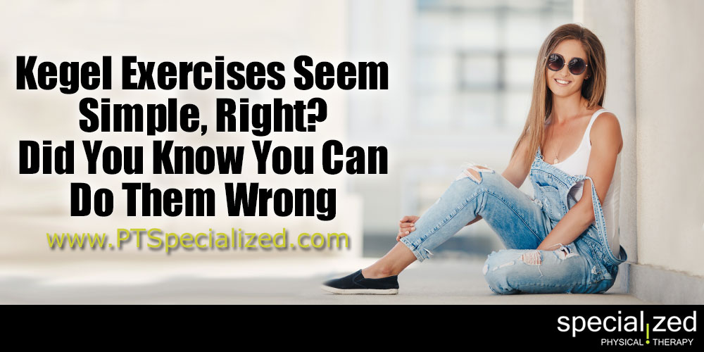 Kegel Exercises Seem Easy Right? Did you know you can do them wrong?