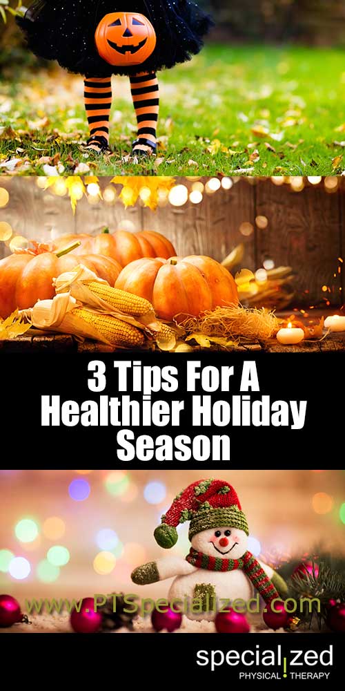 3 Tips For A Healthier Holiday Season | Starting with Halloween the fall and winter holidays are soon upon us and with them several reasons that people injure or put themselves at risk of health problems. So start planning now to keep yourself safe and healthy in the upcoming holiday season.