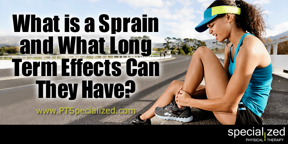What is a Sprain and What Long Term Effects Can They Have? Sprains are just the worst as anyone who has had one can tell you. A sprain isn't just an inconvenience now, it can have lasting implications.