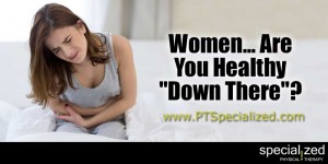 Women… Are You Healthy “Down There”?