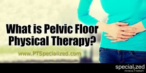 What is pelvic floor physical therapy?