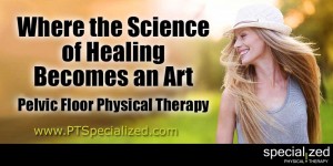 Where The Science OF Healing Becomes An Art - Pelvic Floor Physical Therapy