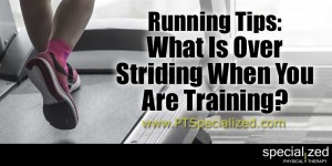 Running Tips : What Is Over Striding When You Are Training?