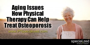 Aging Issues – How Physical Therapy Can Help Treat Osteoporosis