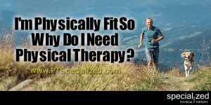 I Am Physically Fit, Why Do I need Physical Therapy | Denver Physical Therapy