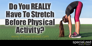 Do You REALLY Have To Stretch Before Physical Activity?