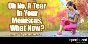 Oh No, A Tear In Your Meniscus, What Now?