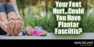 Your Feet Hurt…Could You Have Plantar Fasciitis?
